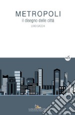 Metropoli. Il disegno delle città. Ediz. a colori