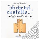 «Oh che bel castello...» dal gioco alla storia. Ediz. illustrata libro