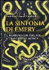 La sinfonia di Emery. Il bambino che parlava attraverso la musica libro