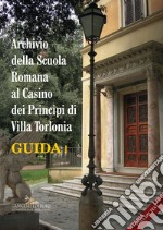 Archivio della Scuola Romana al Casino dei Principi di Villa Torlonia. Guida. Ediz. italiana e inglese. Vol. 1