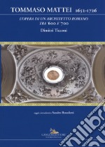 Tommaso Mattei 1652-1726. L'opera di un architetto romano tra '600 e '700. Ediz. a colori