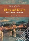 Ebrei sul Tevere. Storia, storie, storielle libro di Mafai Giulia