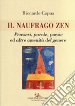 Il naufrago zen. Pensieri, parole, poesie ed altre amenità del genere libro