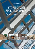 Storie di chiese, storie di comunità. Progetti, cantieri, architetture. Ediz. a colori libro