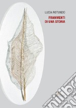 Lucia Rotundo. Frammenti di una storia. Catalogo della mostra (Pianetto di Galeata, 30 aprile-5 giugno 2017). Ediz. illustrata