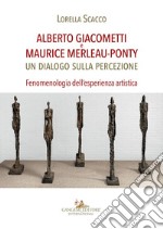 Alberto Giacometti e Maurice Merleau-Ponty. Un dialogo sulla percezione. Fenomenologia dell'esperienza artistica