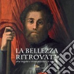 La bellezza ritrovata. Arte negata e riconquistata in mostra. Catalogo della mostra (Roma, 2 giugno-26 novembre 2017). Ediz. a colori libro