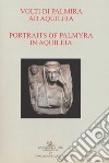 Volti di Palmira ad Aquileia-Portraits of Palmyra in Aquilea. Catalogo della mostra (Aquileia, 1 luglio 2017-3 ottobre 2017). Ediz. bilingue libro