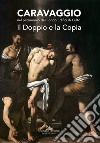 Caravaggio nel patrimonio del fondo edifici di culto. Il doppio e la copia. Catalogo della mostra (Roma, 21 giugno - 16 luglio 2017). Ediz. a colori libro