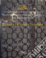 Claudio D'Amato Guerrieri. Accademia Nazionale di san Luca. Premio Presidente della Repubblica per l'architettura. Ediz. italiana e inglese