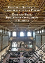 Oriente e Occidente. Dialoghi di civiltà a Firenze. Ediz. italiana, inglese e araba libro