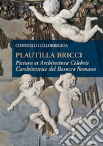 Plautilla Bricci. Pictura et Architectura Celebris. L'architettrice del barocco romano libro