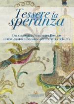 Tessere la speranza. Dal culto della Vergine del Rosario al restauro della Madonna della cintura di Gaeta. Ediz. illustrata libro