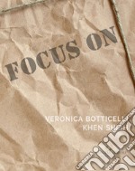 Focus on Veronica Botticelli e Khen Shish. La distanza delle ragioni. Ediz. italiana e inglese libro