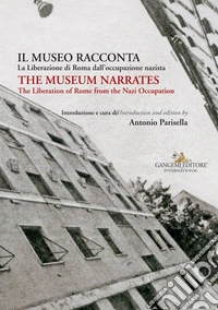 Il museo racconta. La Liberazione di Roma dall'occupazione nazista-The museum narrates. The liberation of Rome from the nazi occupation. Ediz. bilingue