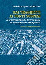 Dai traghetti ai ponti sospesi. L'attraversamento del Tevere a Roma tra rinascimento e risorgimento