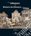 The influence of western architecture in China. Ediz. italiana e inglese libro