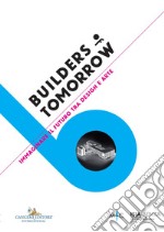 Builders of tomorrow. Immaginare il futuro tra design e arte. Catalogo della mostra (Faenza, 28 settembre-25 ottobre 2017). Ediz. italiana e inglese