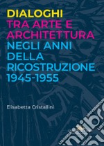 Dialoghi tra arte e architettura negli anni della ricostruzione 1945-1955