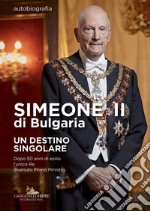 Simeone II di Bulgaria. Un destino singolare. Dopo 50 anni di esilio l'unico re divenuto primo ministro