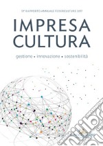 Impresa cultura. Gestione, innovazione, sostenibilità. 13° rapporto annuale Federculture 2017 libro