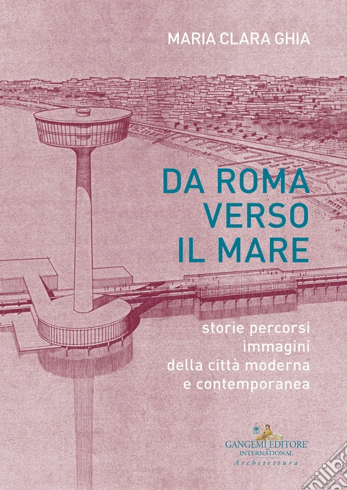 Da Roma verso il mare. Storie percorsi immagini della città moderna e contemporanea