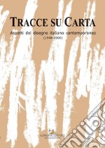 Tracce su carta. Aspetti del disegno italiano contemporaneo (1948-2000) libro