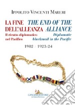 La fine dell'alleanza. Il ricatto diplomatico nel Pacifico-The end of the Alliance. Diplomatic blackmail in the Pacific 1902/1923-24. Ediz. italiana e inglese libro