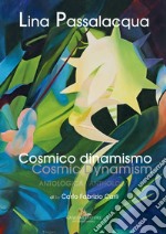 Lina Passalacqua. Cosmico dinamismo. Antologia-Cosmic dynamism. Anthology. Ediz. illustrata libro