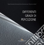 Differenti gradi di percezione. Catalogo della mostra (Gaeta, 19 gennaio - 20 marzo 2018)