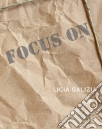 Focus on. Licia Galizia. Catalogo della mostra. Ediz. italiana e inglese