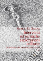 Interventi ed erratiche esplorazioni sull'arte. La dialettica del mestiere di un critico. Vol. 1 libro