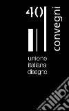Storia dell'UID. Unione Italiana Disegno. In 40 convegni libro