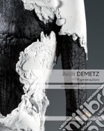 Aron Demetz. Rigenerazioni. Catalogo della mostra (Roma, 9 ottobre-30 novembre 2018). Ediz. a colori libro