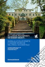 In luoghi più esposti ad esser veduti. Guida alle ville venete e dimore storiche nel Friuli occidentale. In places most exposed to view. A guide to venetian villas and histioric houses in Western Friuli