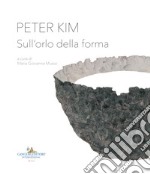 Peter Kim. Sull'orlo della forma. Catalogo della mostra (Roma, 22 giugno-4 novembre 2018). Ediz. italiana e inglese