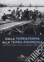 Dalla terraferma alla terra promessa. Aliya Bet dall'Italia a Israele, 1945-1948-From the mainland to the promised land. Aliya Bet from Italy to Israel, 1945-1948. Ediz. illustrata libro