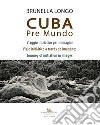 Cuba pre mundo. Viaggio iniziatico per immagini. Ediz. italiana, inglese e spagnola libro di Longo Brunella