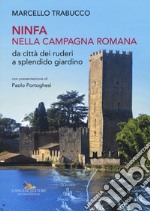 Ninfa nella campagna romana da città dei ruderi a splendido giardino. Ediz. illustrata libro