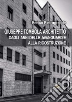 Giuseppe Tombola architetto. Dagli anni delle avanguardie alla ricostruzione libro