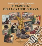 Le cartoline della Grande Guerra. Posta militare italiana. Ediz. illustrata libro