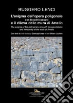 L'enigma dell'opera poligonale con blocchi concavi e il rilievo delle mura di Amelia-The enigma of the polygonal work with concave blocks and the survey of the walls of Amelia. Ediz. illustrata libro