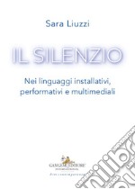 Il silenzio. Nei linguaggi installativi, performativi e multimediali libro