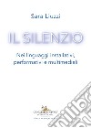 Il silenzio. Nei linguaggi installativi, performativi e multimediali libro di Liuzzi Sara