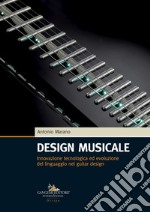 Design musicale. Innovazione tecnologica ed evoluzione del linguaggio nel guitar design