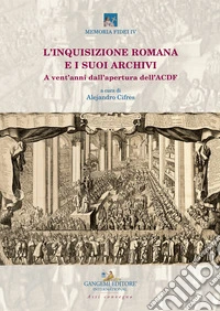 L'inquisizione romana e i suoi archivi. A vent'anni dall'apertura dell'ACDF. Atti del convegno (Roma, 15-17 maggio 2018)