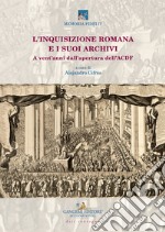 L'inquisizione romana e i suoi archivi. A vent'anni dall'apertura dell'ACDF. Atti del convegno (Roma, 15-17 maggio 2018)