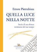 Quella luce nella notte. Storia di una donna testimone del suo tempo