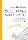 Quella luce nella notte. Storia di una donna testimone del suo tempo libro