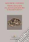 Tesori aquileiesi dal Kunsthistorisches Museum di Vienna. Magnifici ritorni. Catalogo della mostra (Aquileia, 9 giugno al 20 ottobre 2019). Ediz. illustrata libro